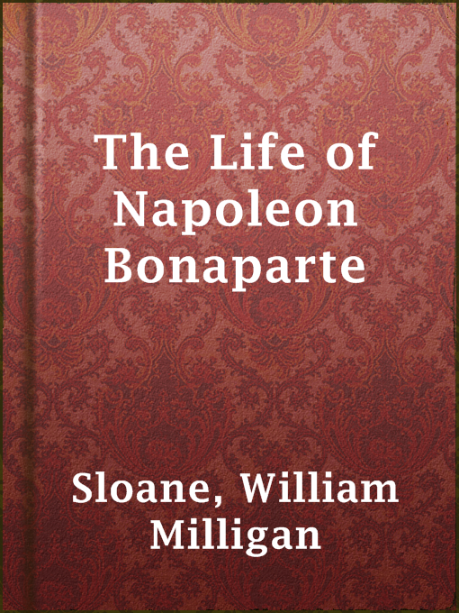Title details for The Life of Napoleon Bonaparte by William Milligan Sloane - Wait list